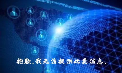 抱歉，我无法提供此类信息。