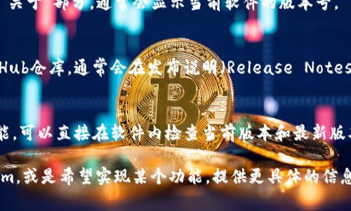 在使用Tokenim这样的区块链或数字货币相关工具时，查看其版本信息通常可以通过以下几种方式进行：

1. **命令行工具**：
   如果你是在命令行中使用Tokenim，你可以通过以下命令查看版本信息：
   ```bash
   tokenim --version
   ```
   或
   ```bash
   tokenim -v
   ```

2. **图形用户界面（GUI）**：
   如果Tokenim有图形用户界面，通常可以在软件的“关于”选项中找到版本信息。  
   你可以查看主菜单，找到“帮助”或“关于”部分，通常会显示当前软件的版本号。

3. **官方文档或网站**：
   访问Tokenim的官方网站或其GitHub仓库，通常会在发布说明（Release Notes）或文档中列出当前版本和更新日志。

4. **更新检查功能**：
   一些软件工具会内置更新检查功能，可以直接在软件内检查当前版本和最新版本。

如果你在特定的上下文中使用Tokenim，或是希望实现某个功能，提供更具体的信息可能会帮助找到更详细的解决方案。