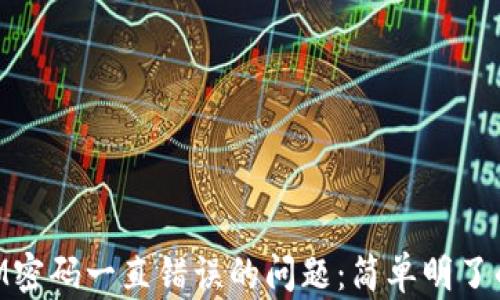 
解决TokenIM密码一直错误的问题：简单明了的步骤和技巧