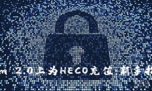如何在Tokenim 2.0上为HECO充值：新手指南与常见问题