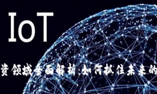 区块链投资领域全面解析：如何抓住未来的财富机遇