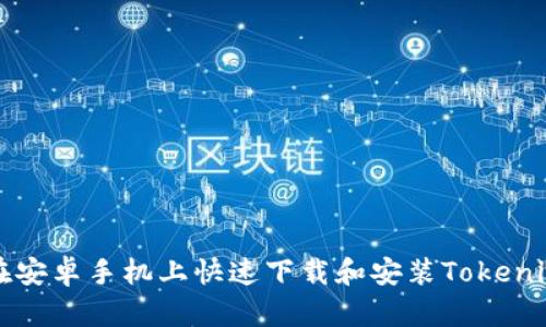 如何在安卓手机上快速下载和安装Tokenim应用