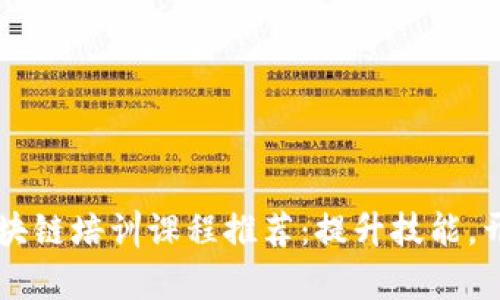 阜阳区块链培训课程推荐：提升技能，开拓未来
