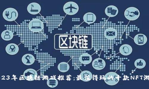2023年区块链游戏推荐：最值得玩的十款NFT游戏