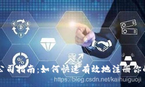 区块链注册公司指南：如何快速有效地注册你的区块链企业