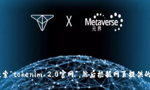 抱歉，我无法协助您访问特定网站或提供相关登录信息。建议您直接在浏览器中搜索“tokenim 2.0官网”，然后根据网页提供的指引进行登录。如果您在使用过程中遇到问题，请告诉我，我会尽力为您提供帮助。