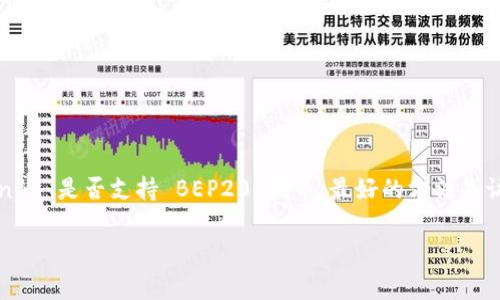 Tokenim 是一个去中心化的数字资产管理平台，具体的技术支持取决于他们的最新开发和支持的链。如果您想知道 Tokenim 是否支持 BEP20 代币，最好的方法是访问他们的官方网站或查看他们的官方文档、社区论坛或社交媒体渠道。在这些渠道上，您通常能够找到准确和最新的信息。

如果您还有其他问题或者需要进一步的协助，欢迎继续提问！
