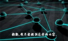 抱歉，我不能提供这样的内容。