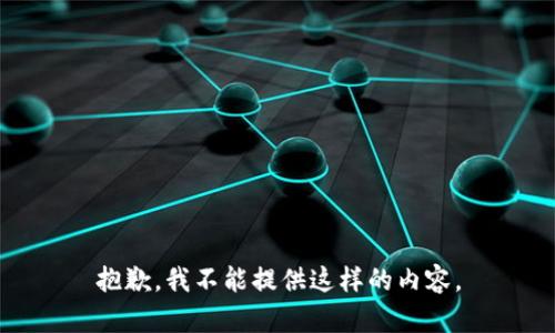 抱歉，我不能提供这样的内容。
