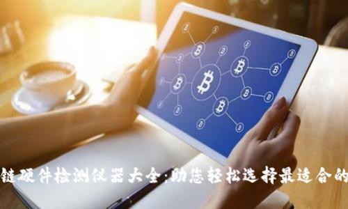 区块链硬件检测仪器大全：助您轻松选择最适合的设备