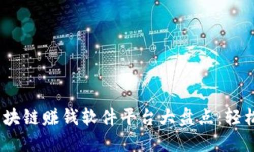 2023年最新区块链赚钱软件平台大盘点：轻松赚钱的好选择