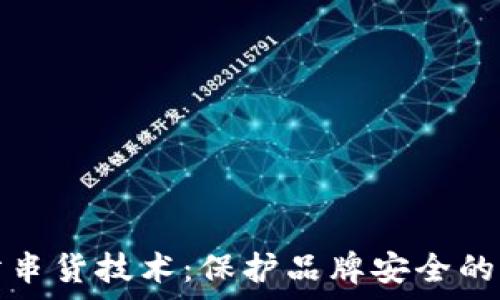   
揭秘区块链防串货技术：保护品牌安全的有效解决方案