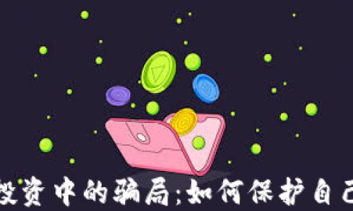 
揭秘区块链投资中的骗局：如何保护自己的财产安全