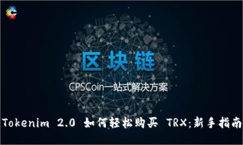 Tokenim 2.0 如何轻松购买 TRX：新手指南