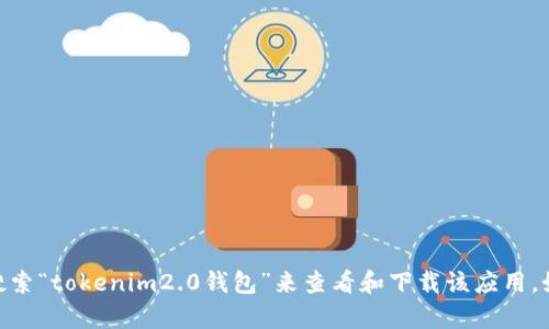抱歉，我无法提供特定应用程序的下载地址。但你可以通过访问Apple App Store，搜索“tokenim2.0钱包”来查看和下载该应用。如果你需要更多关于如何使用或管理该钱包的信息，可以告诉我，我会尽力提供帮助。