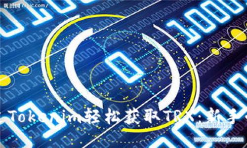 如何通过Tokenim轻松获取TRX：新手必看指南
