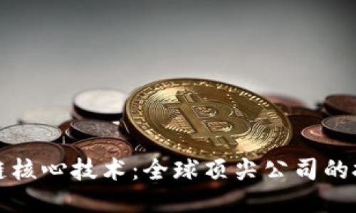 探索区块链核心技术：全球顶尖公司的技术与应用