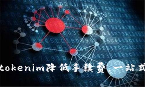 如何通过tokenim降低手续费，一站式解决方案