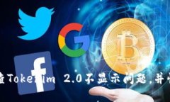 如何排查Tokenim 2.0不显示问题，并快速解决