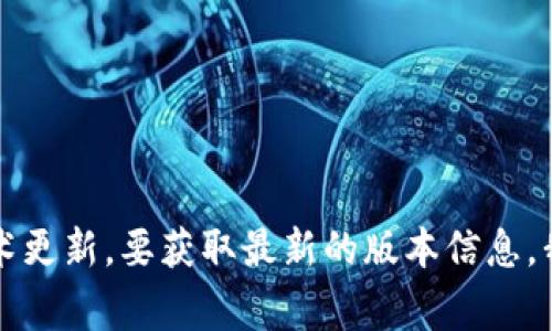 Tokenim 是一个基于 Ethereum 的代币创建和管理平台。至于 Tokenim 使用的具体版本，这通常取决于其开发团队的选择以及最新的技术更新。要获取最新的版本信息，我建议你访问 Tokenim 的官方网站或其 GitHub 仓库，以查看最新的发布信息和相关文档。一般来说，官方渠道提供的信息最为准确和及时。
