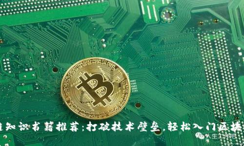 区块链知识书籍推荐：打破技术壁垒，轻松入门区块链世界