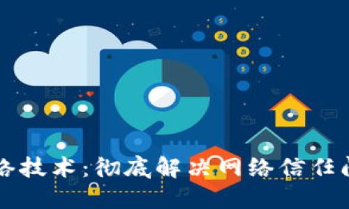 区块链净化网络技术：彻底解决网络信任问题的创新方案