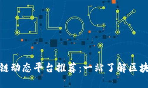 : 全球区块链动态平台推荐：一站了解区块链最新资讯