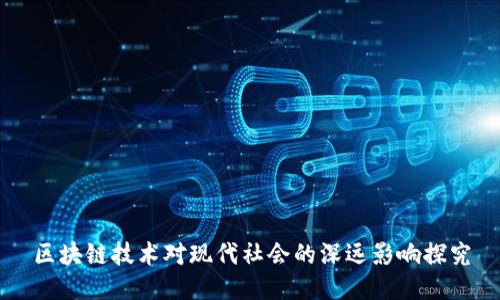 区块链技术对现代社会的深远影响探究