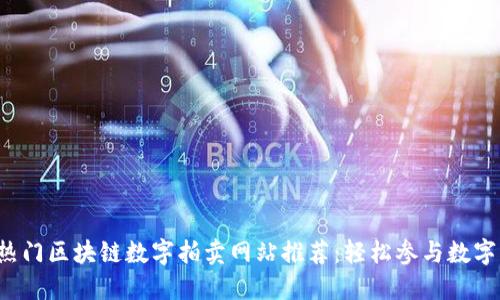 2023年热门区块链数字拍卖网站推荐：轻松参与数字资产交易