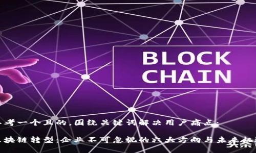 思考一个且的，围绕关键词解决用户痛点：

区块链转型：企业不可忽视的六大方向与未来机遇