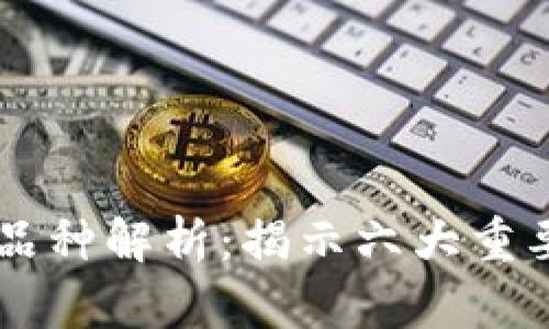 区块链的核心品种解析：揭示六大重要类型及其应用