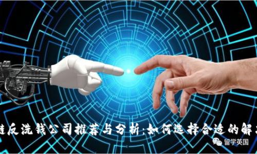 区块链反洗钱公司推荐与分析：如何选择合适的解决方案