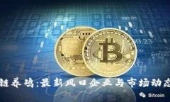 区块链养鸡：最新风口企业与市场动态解析