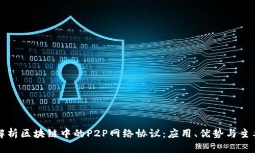 深入解析区块链中的P2P网络协议：应用、优势与主要类型