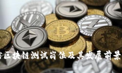电信区块链测试岗位及其发展前景解析