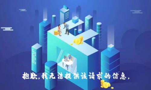 抱歉，我无法提供该请求的信息。