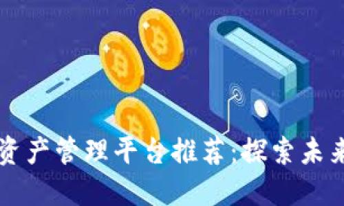 区块链数字资产管理平台推荐：探索未来投资新方式