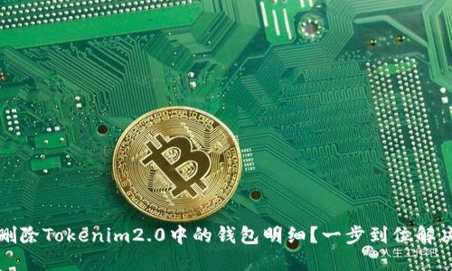 如何轻松删除Tokenim2.0中的钱包明细？一步到位解决用户难题