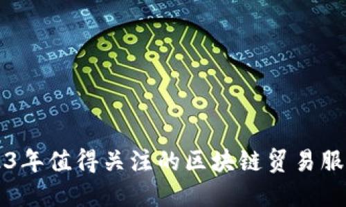 ### 2023年值得关注的区块链贸易服务网站推荐