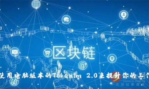 如何使用电脑版本的Tokenim 2.0来提升你的工作效率
