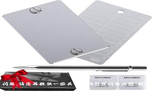 抱歉，您遇到了问题。请您再提供一些具体的指引或问题内容，我会尽力提供帮助。