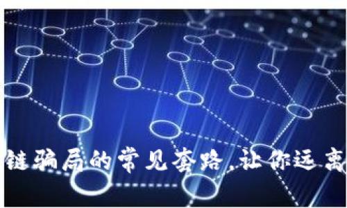 揭秘区块链骗局的常见套路，让你远离投资陷阱