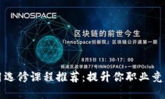 区块链技术应用选修课程推荐：提升你职业竞争