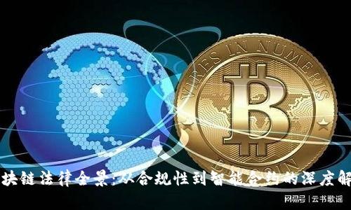 区块链法律全景：从合规性到智能合约的深度解析