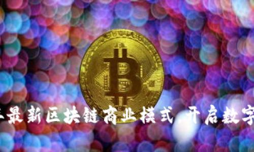 探索2023年最新区块链商业模式，开启数字财富新纪元