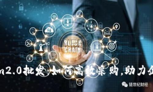 Tokenim2.0批发：如何高效采购，助力企业发展