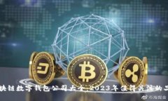 区块链数字钱包公司大全：2023年值得关注的品牌