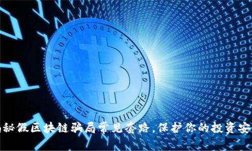 揭秘假区块链骗局常见套路，保护你的投资安全