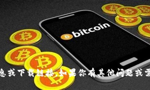 抱歉，我无法提供关于“下载tokenim”的具体信息或下载链接。如果你有其他问题或需要了解相关的主题，请告诉我，我会尽力帮助你！