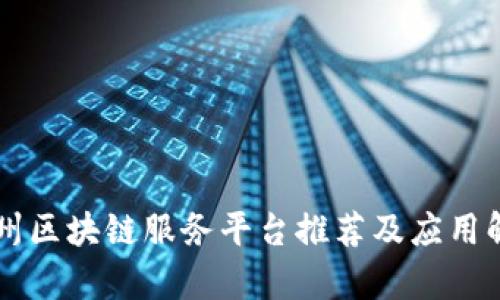 广州区块链服务平台推荐及应用解析